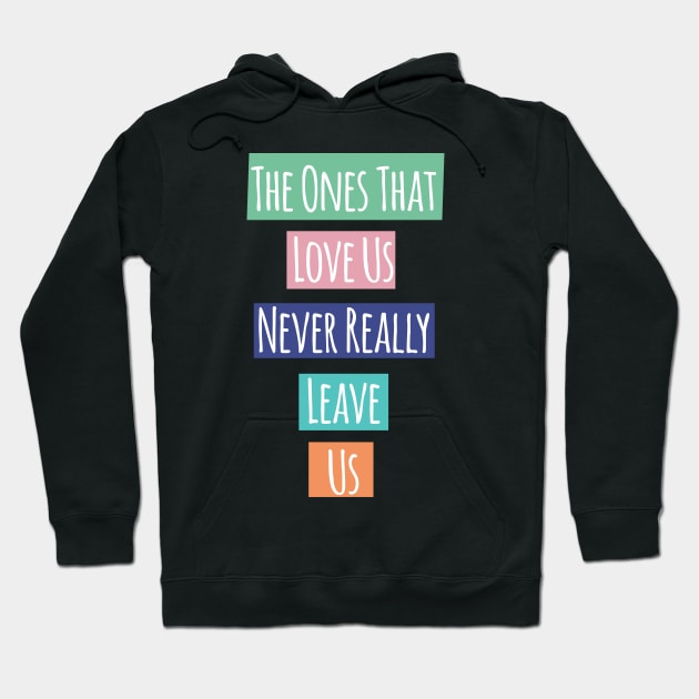 The Ones That Love Us Never Really Leave Us Hoodie by Heartfeltarts